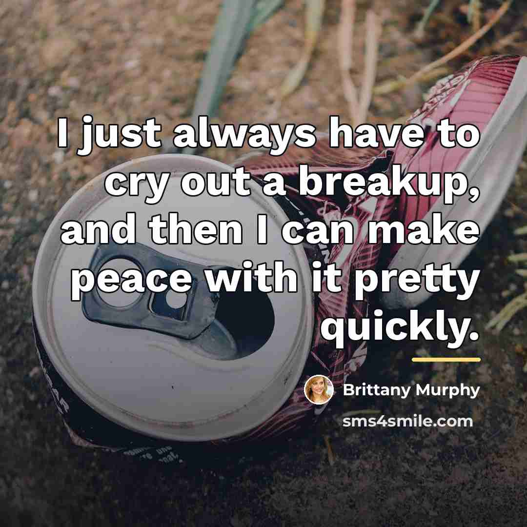“I just always have to cry out a breakup, and…” quote by Brittany Murphy