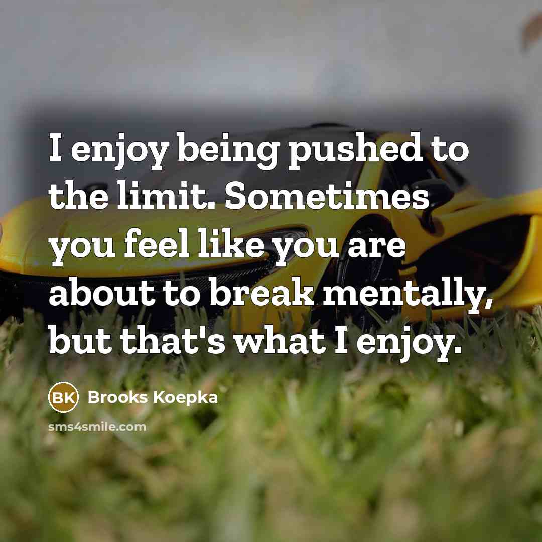 “I enjoy being pushed to the limit. Sometimes you feel…” quote by Brooks Koepka