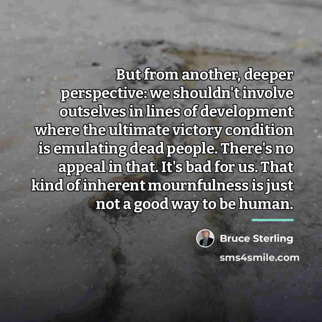 “But from another, deeper perspective: we shouldn't involve outselves in…” quote by Bruce Sterling