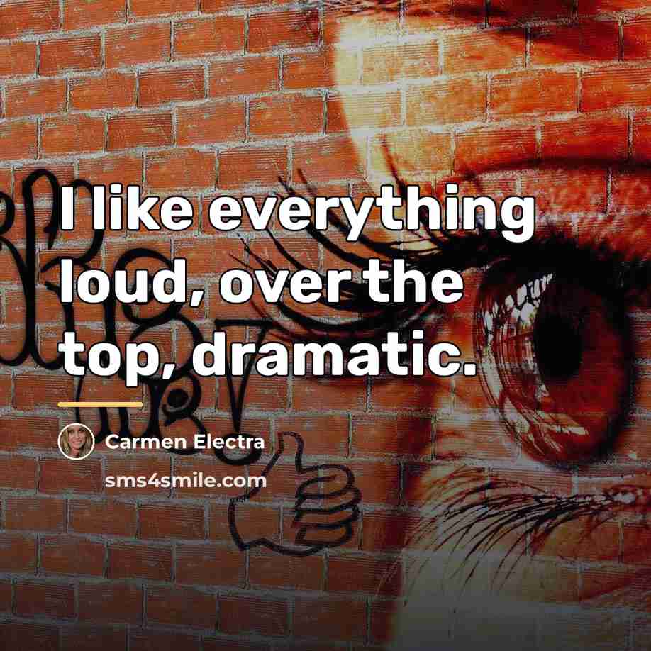 “I like everything loud, over the top, dramatic.…” quote by Carmen Electra