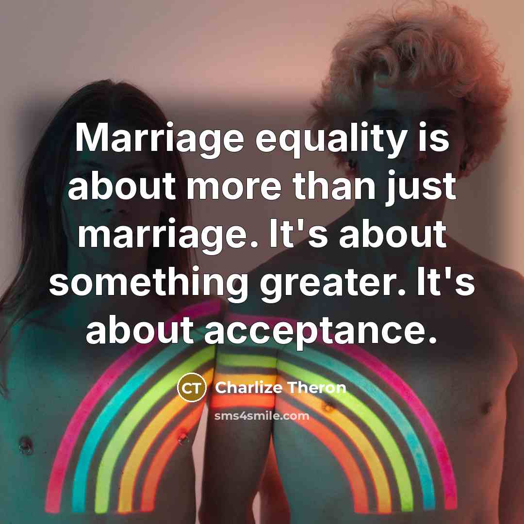 “Marriage equality is about more than just marriage. It's about…” quote by Charlize Theron