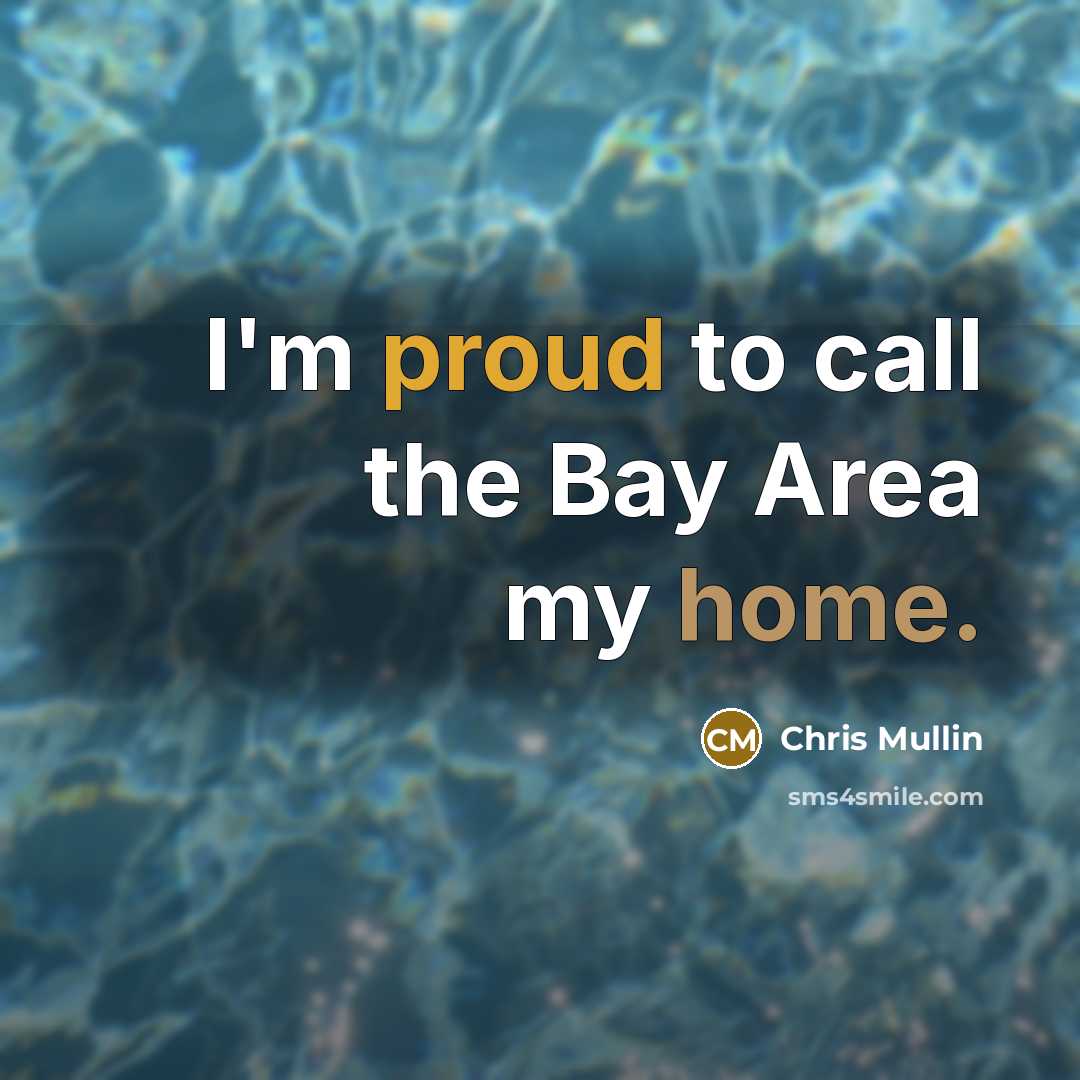 “I'm proud to call the Bay Area my home.” quote by Chris Mullin