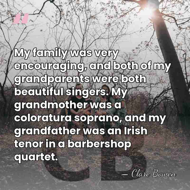My family was very encouraging, and both of my grandparents were both&hellip; - Clare Bowen