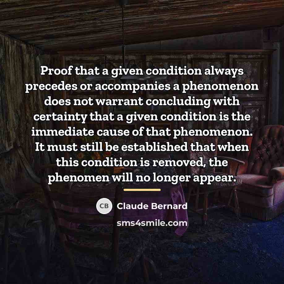 “Proof that a given condition always precedes or accompanies a…” quote by Claude Bernard