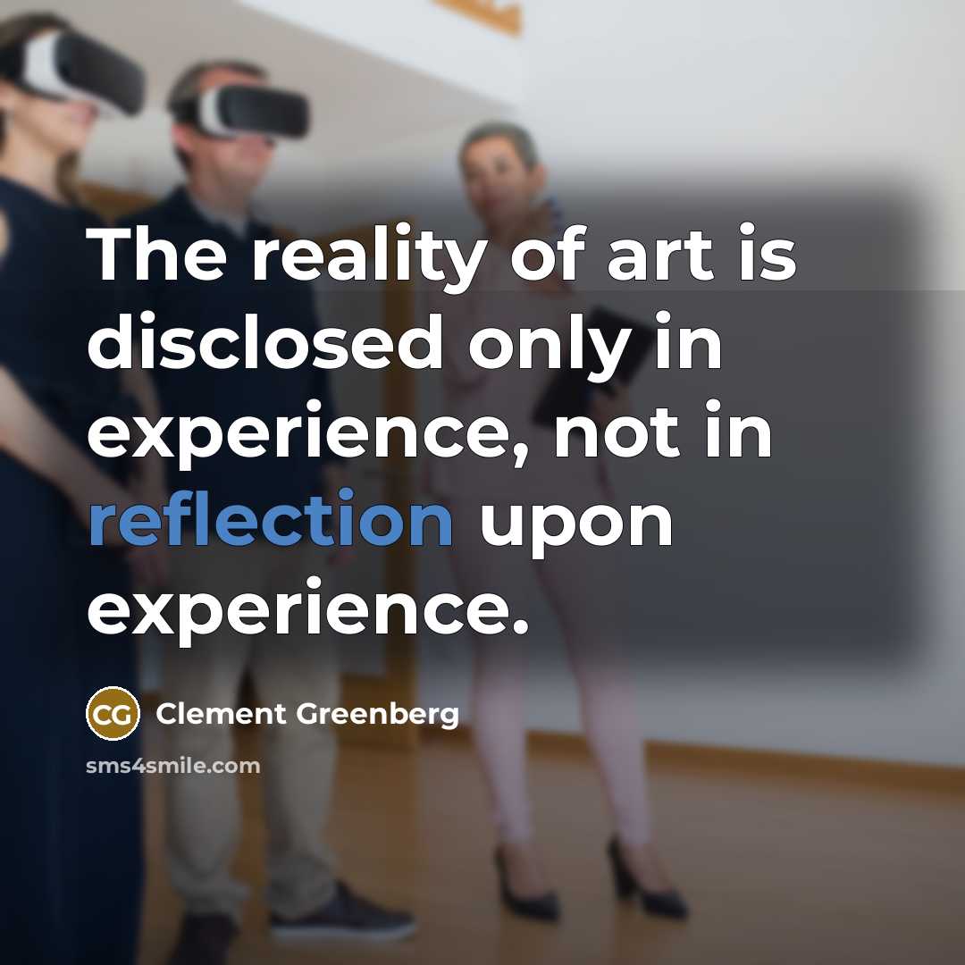 “The reality of art is disclosed only in experience, not…” quote by Clement Greenberg