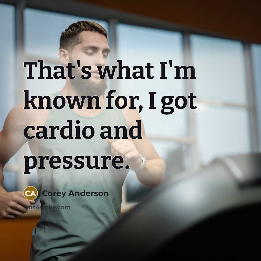 “That's what I'm known for, I got cardio and pressure.…” quote by Corey Anderson