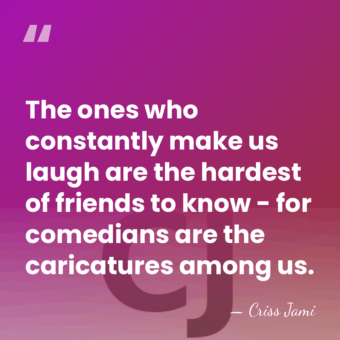 The ones who constantly make us laugh are the hardest of friends&hellip; - Criss Jami