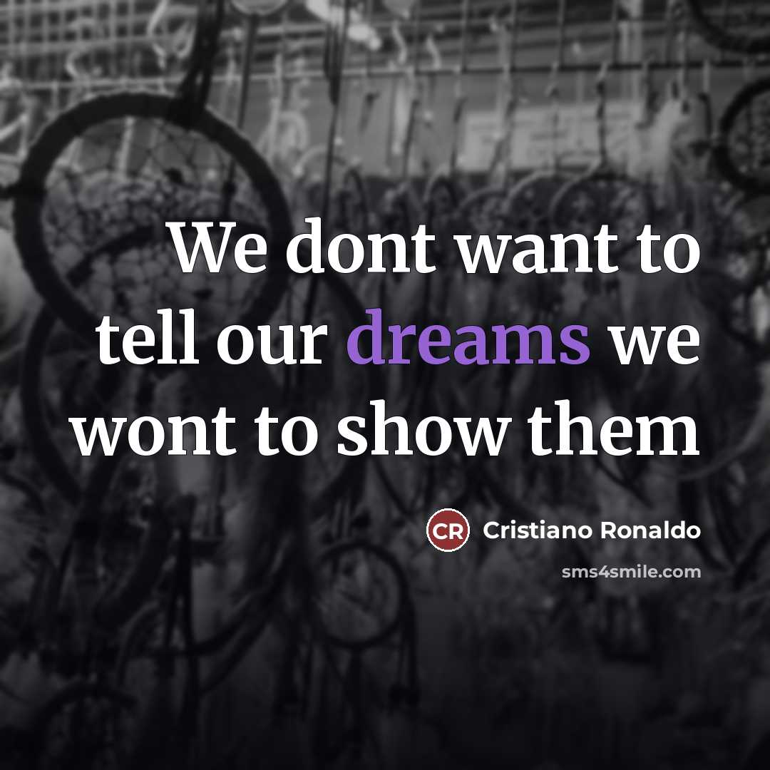 “We dont want to tell our dreams we wont to…” quote by Cristiano Ronaldo