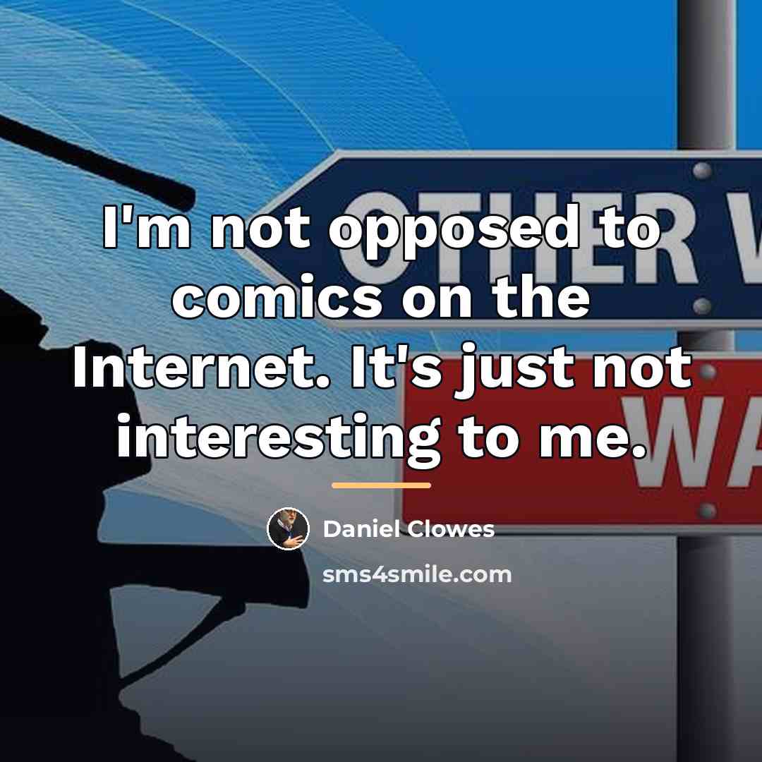 “I'm not opposed to comics on the Internet. It's just…” quote by Daniel Clowes