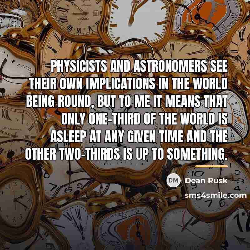 “Physicists and astronomers see their own implications in the world…” quote by Dean Rusk