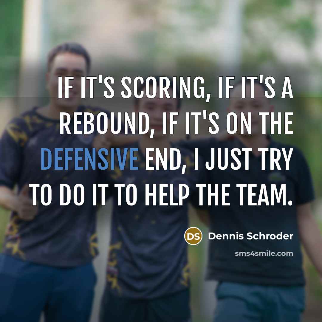 “If it's scoring, if it's a rebound, if it's on…” quote by Dennis Schroder