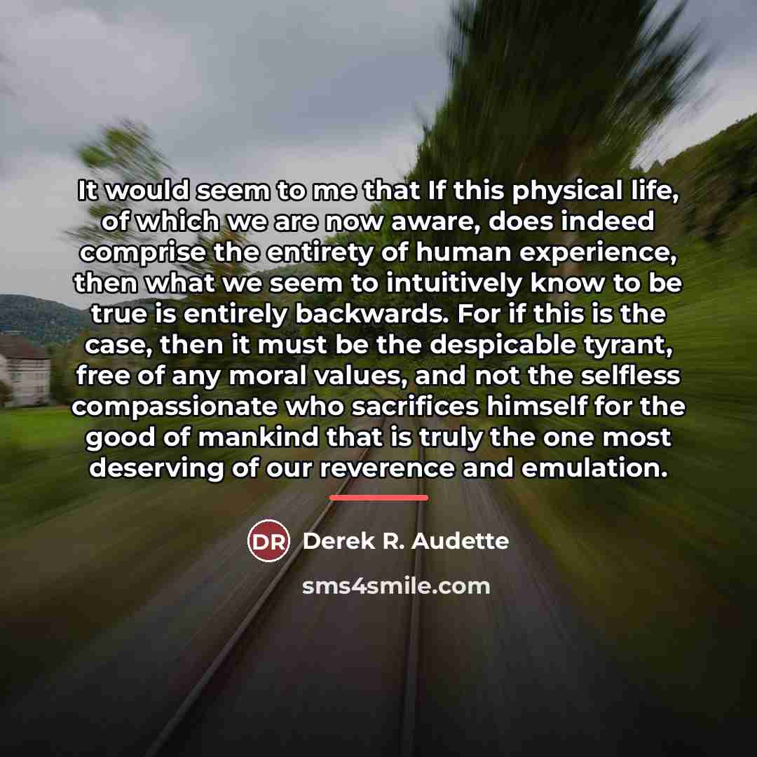 “It would seem to me that If this physical life,…” quote by Derek R. Audette