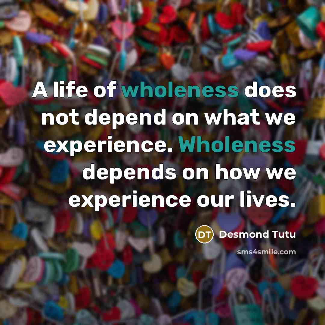 “A life of wholeness does not depend on what we…” quote by Desmond Tutu