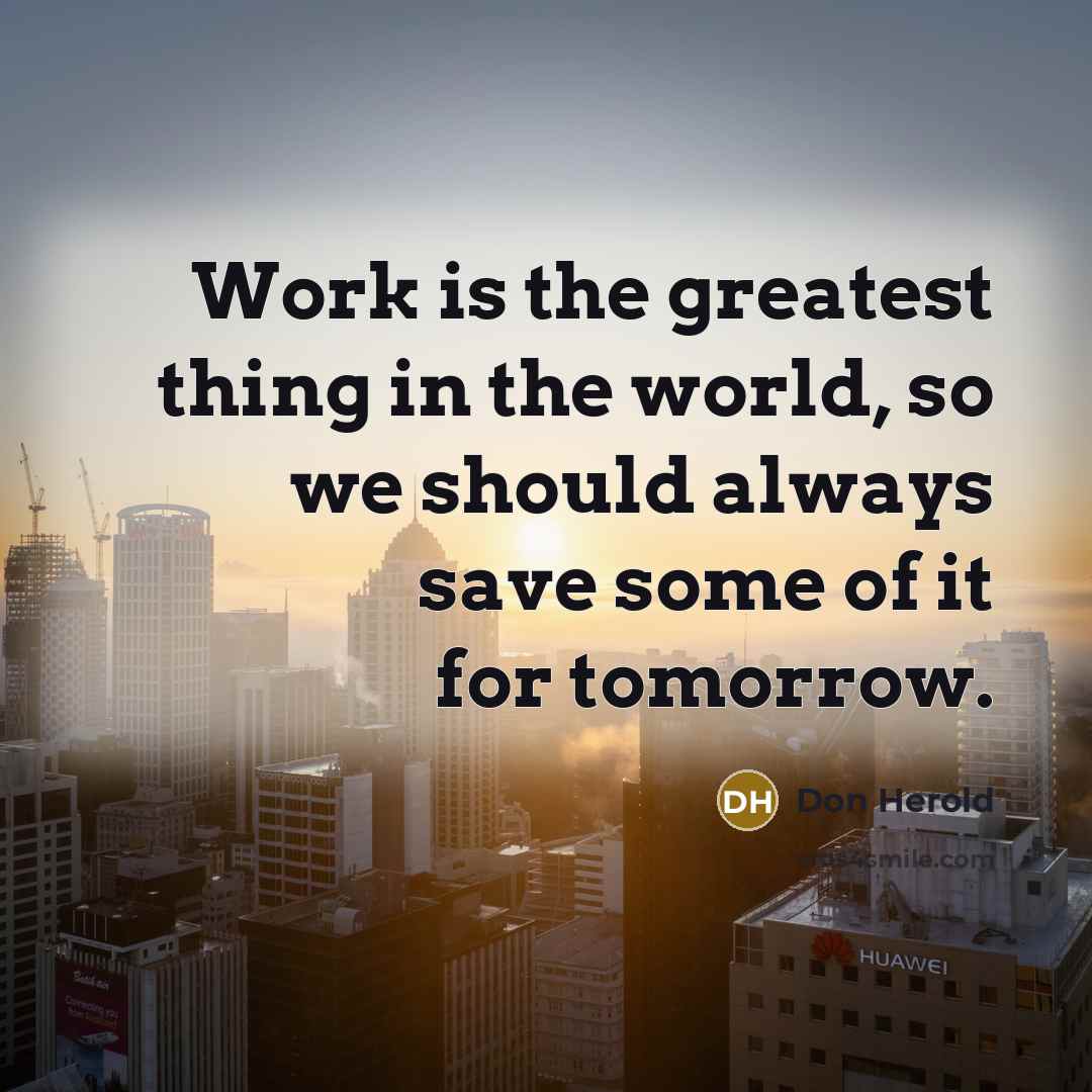 “Work is the greatest thing in the world, so we…” quote by Don Herold