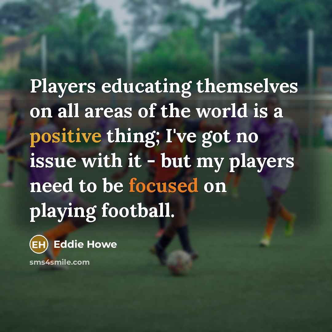 “Players educating themselves on all areas of the world is…” quote by Eddie Howe