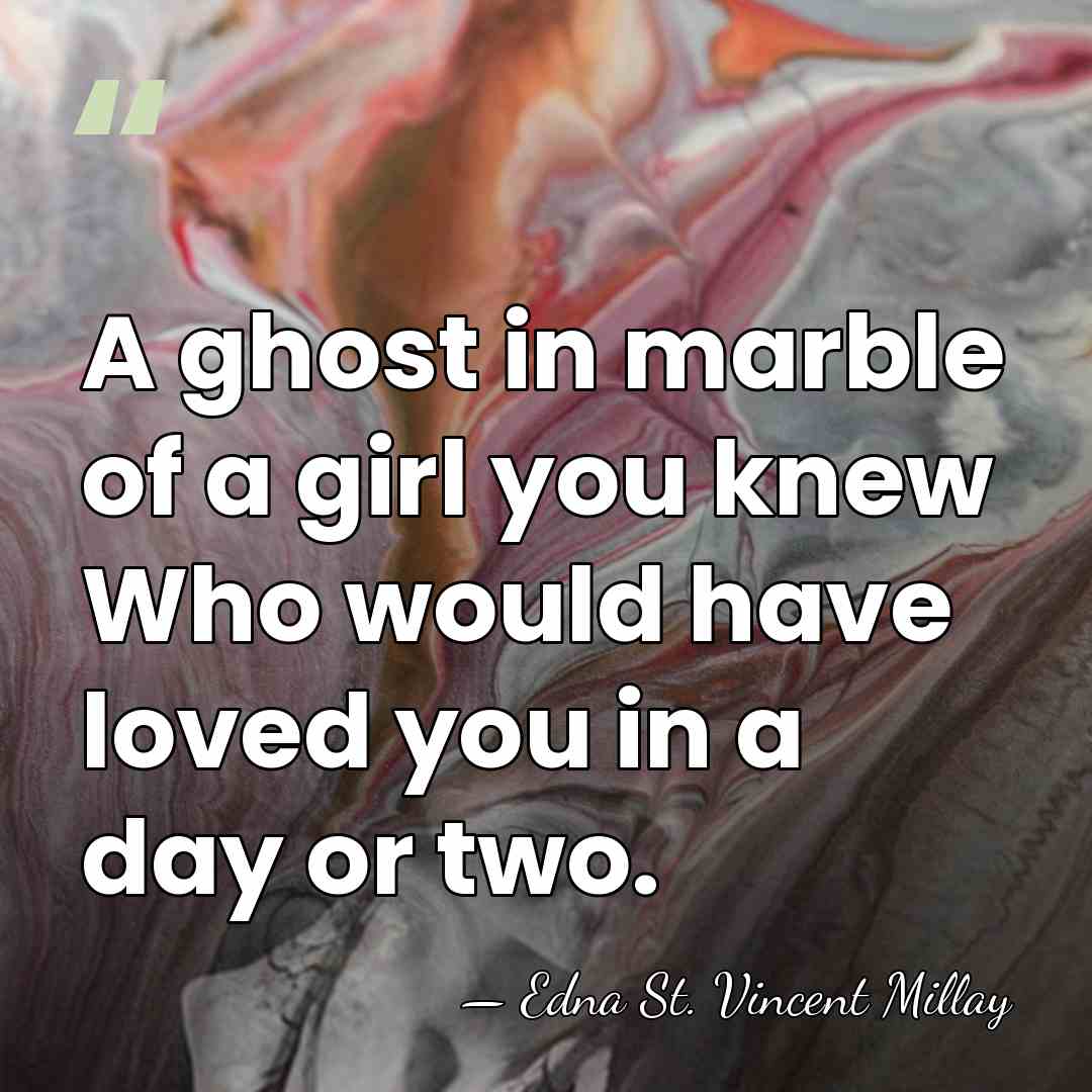 A ghost in marble of a girl you knew Who would have&hellip; - Edna St. Vincent Millay