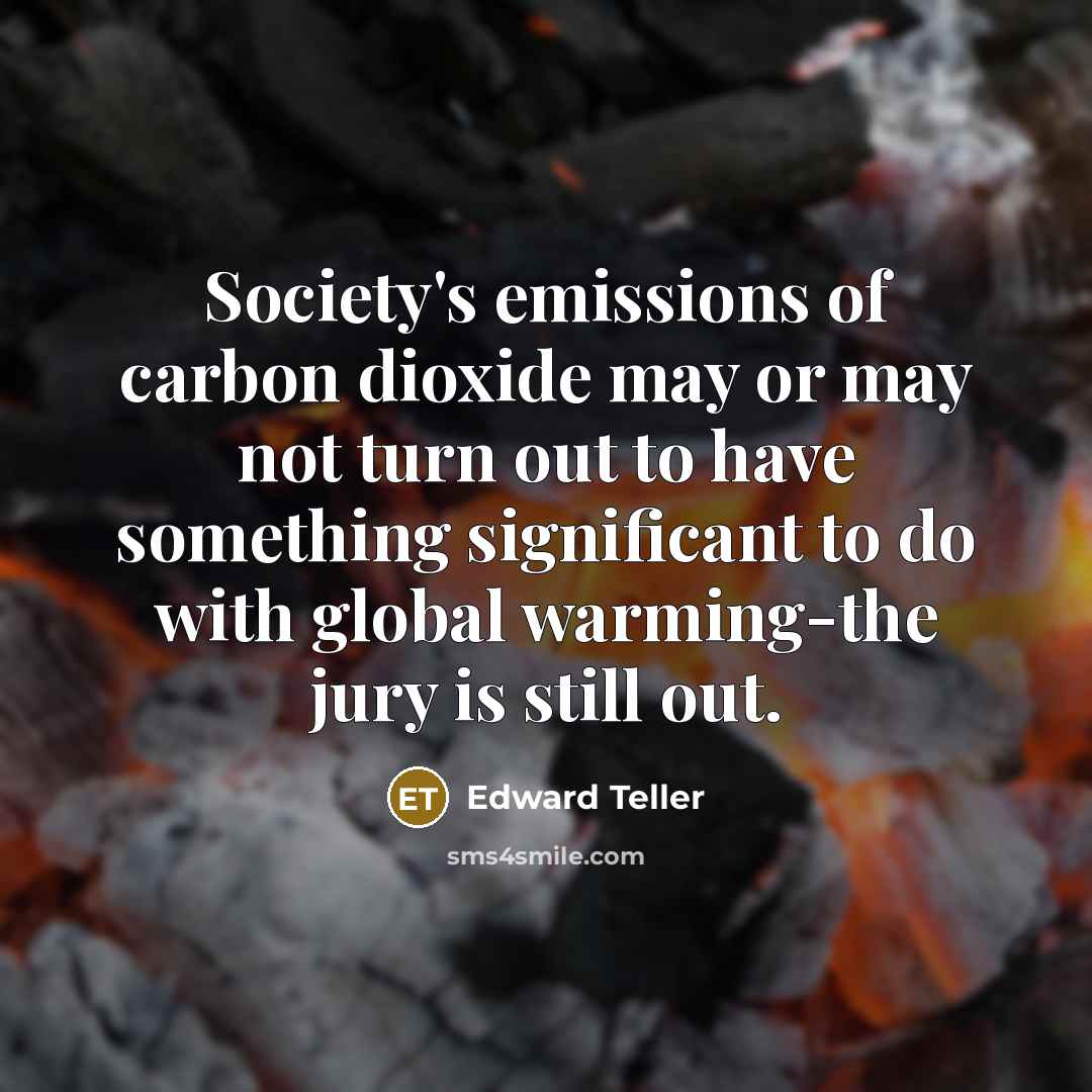 “Society's emissions of carbon dioxide may or may not turn…” quote by Edward Teller