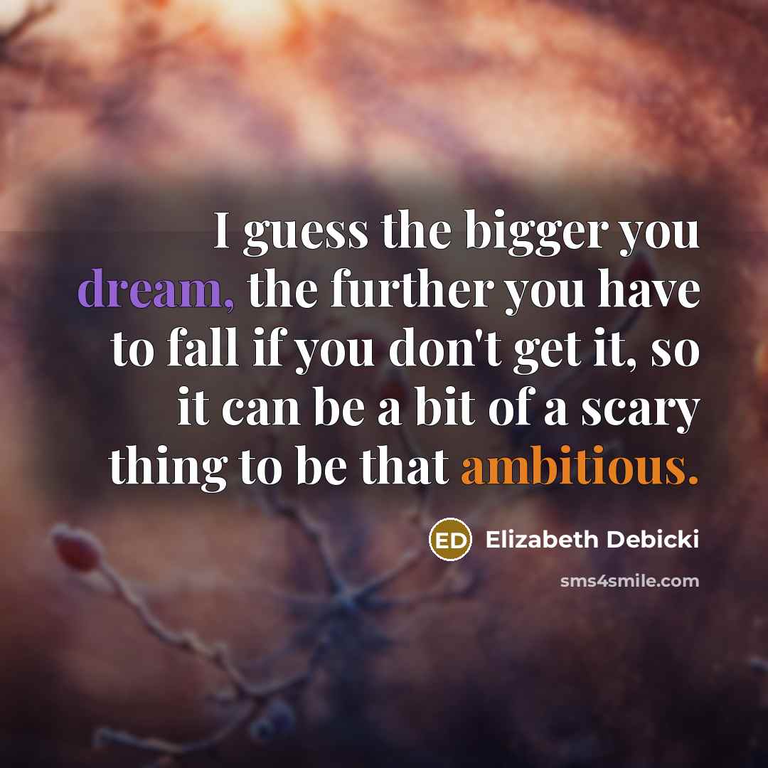 “I guess the bigger you dream, the further you have…” quote by Elizabeth Debicki