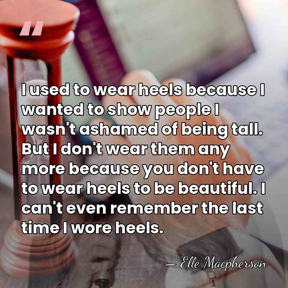 I used to wear heels because I wanted to show people I&hellip; - Elle Macpherson