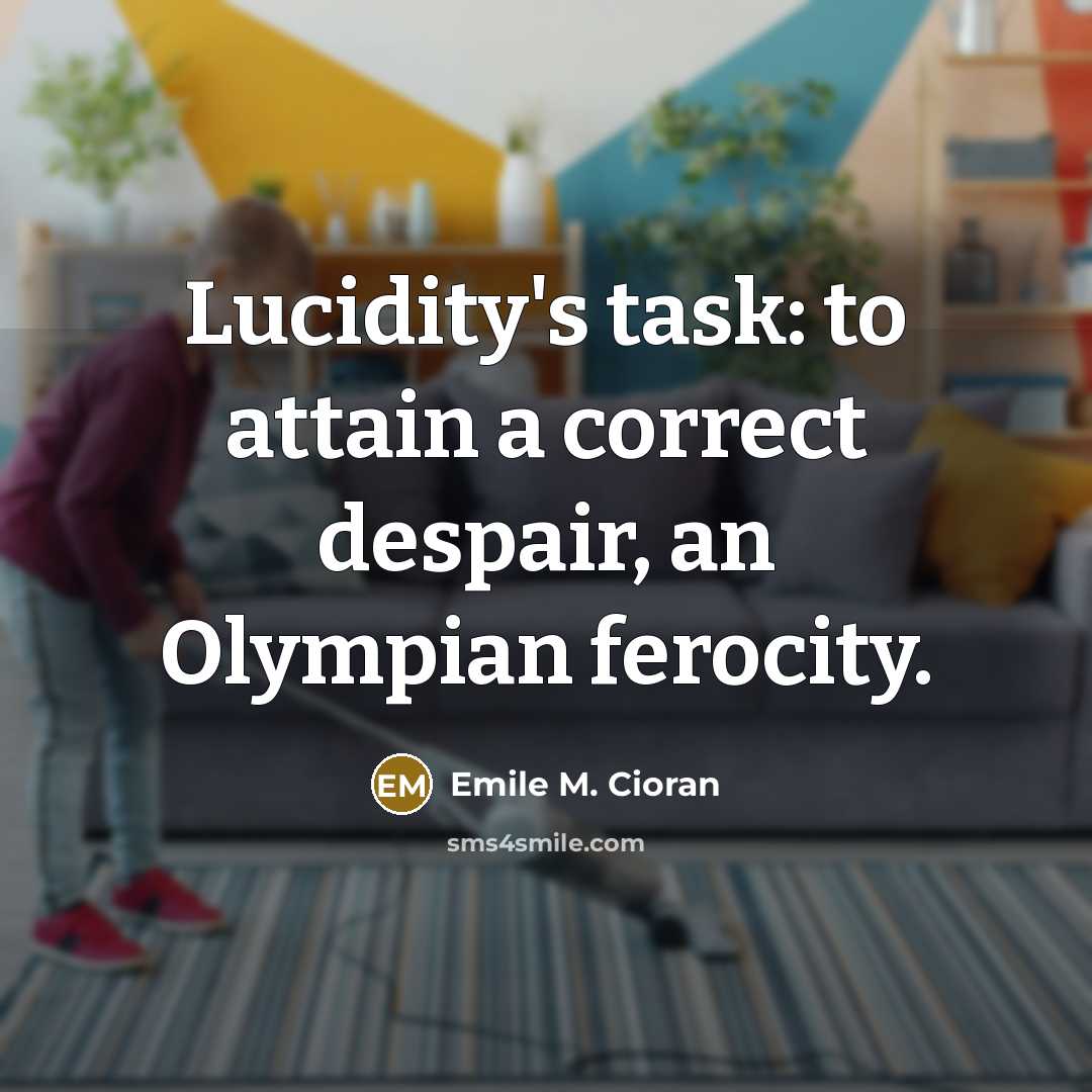 “Lucidity's task: to attain a correct despair, an Olympian ferocity.…” quote by Emile M. Cioran