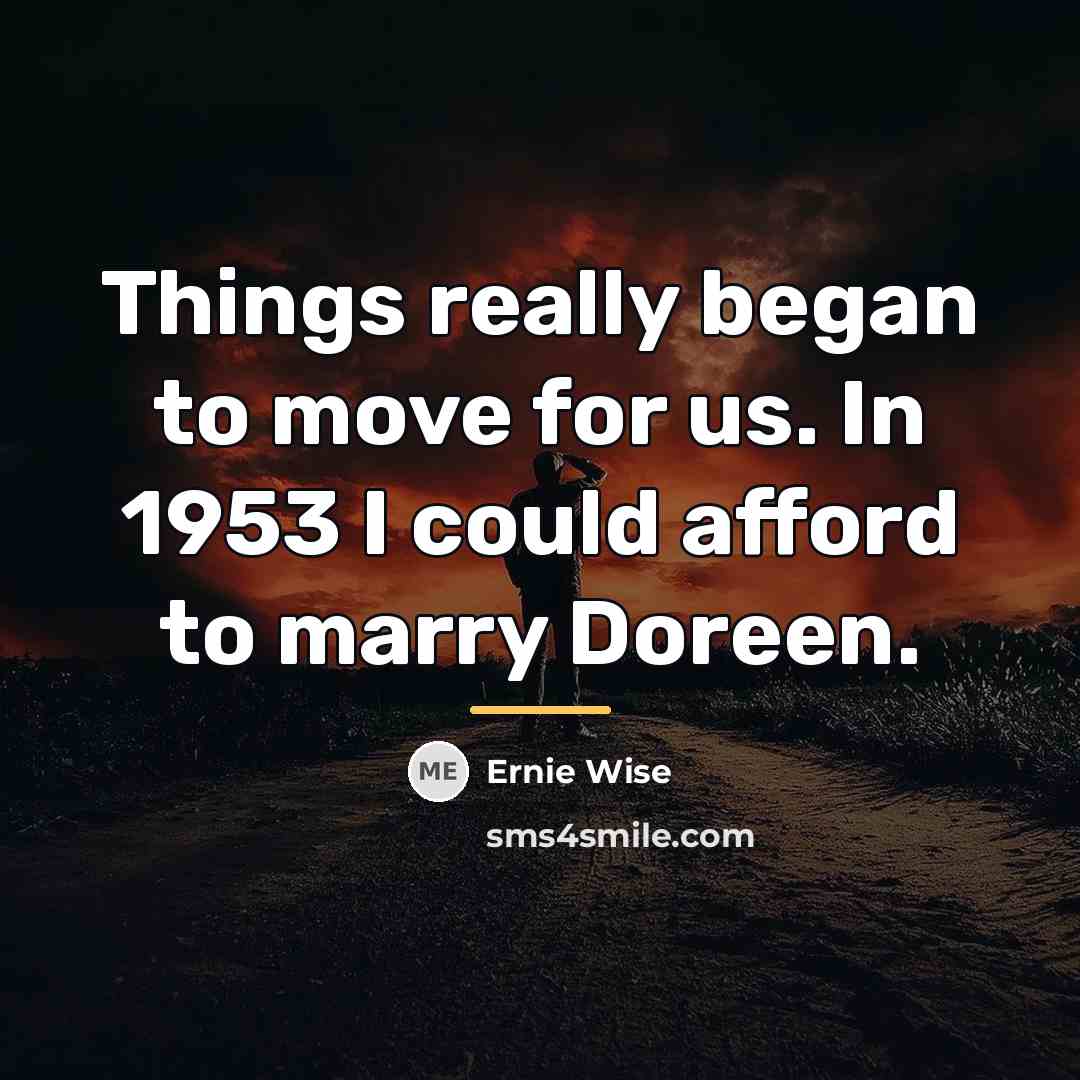 “Things really began to move for us. In 1953 I…” quote by Ernie Wise
