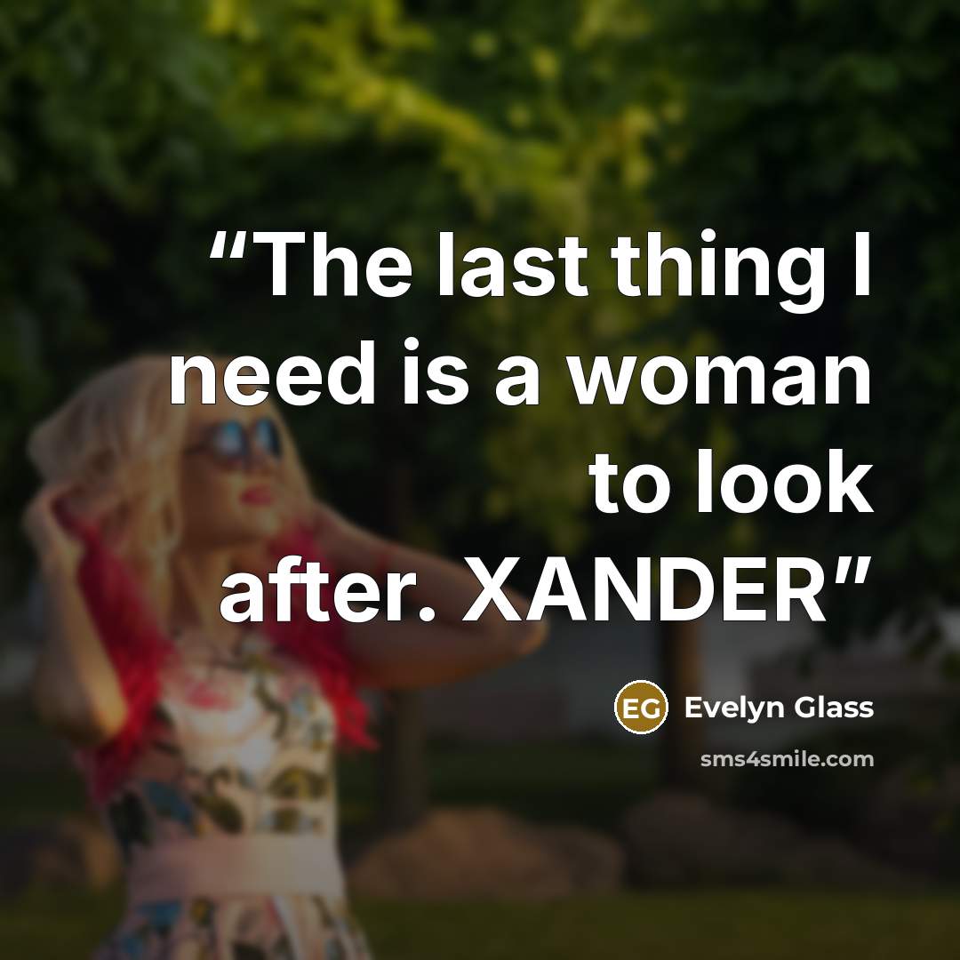 “The last thing I need is a woman to look after. XANDER” quote by Evelyn Glass