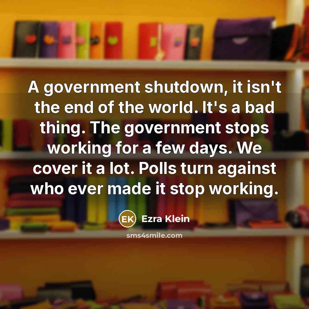 “A government shutdown, it isn't the end of the world.…” quote by Ezra Klein