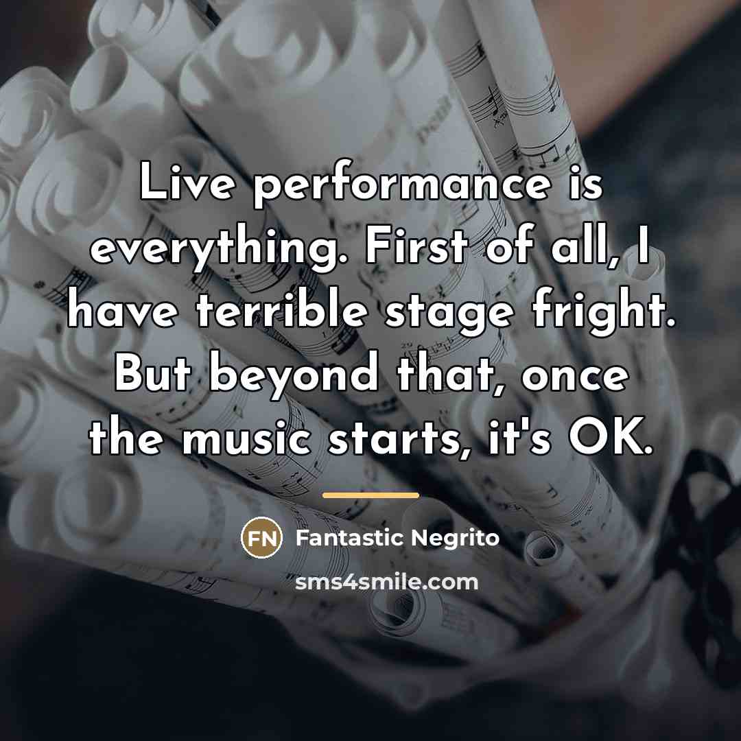 “Live performance is everything. First of all, I have terrible…” quote by Fantastic Negrito