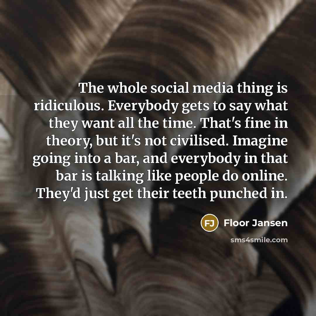 “The whole social media thing is ridiculous. Everybody gets to…” quote by Floor Jansen