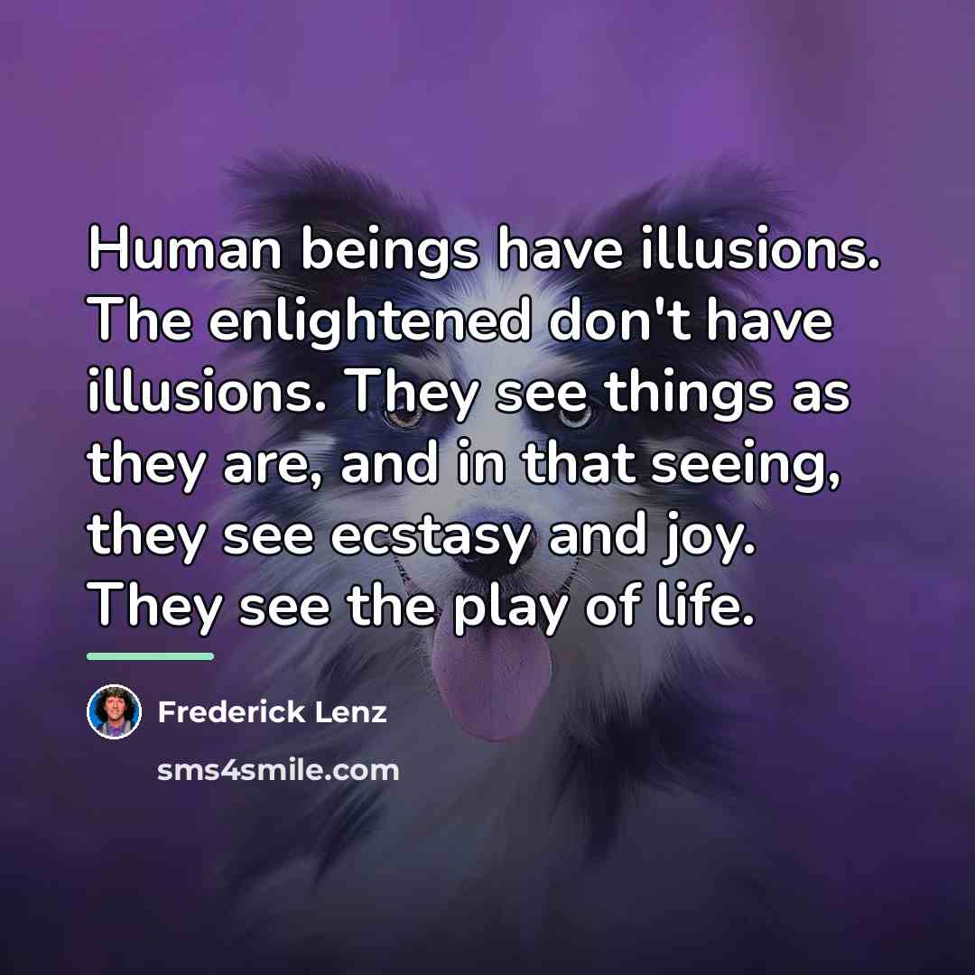 “Human beings have illusions. The enlightened don't have illusions. They…” quote by Frederick Lenz