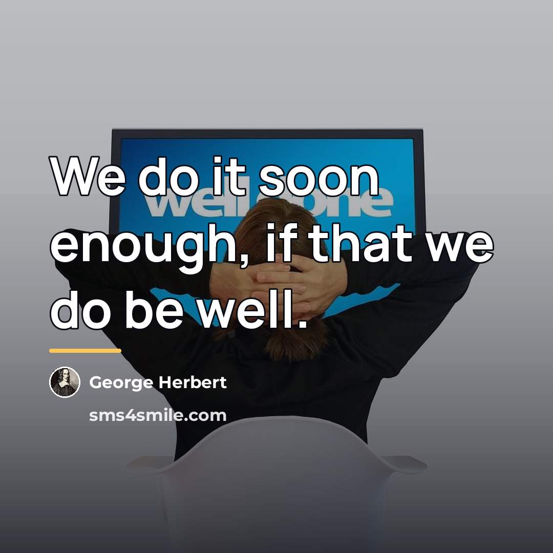 “We do it soon enough, if that we do be…” quote by George Herbert