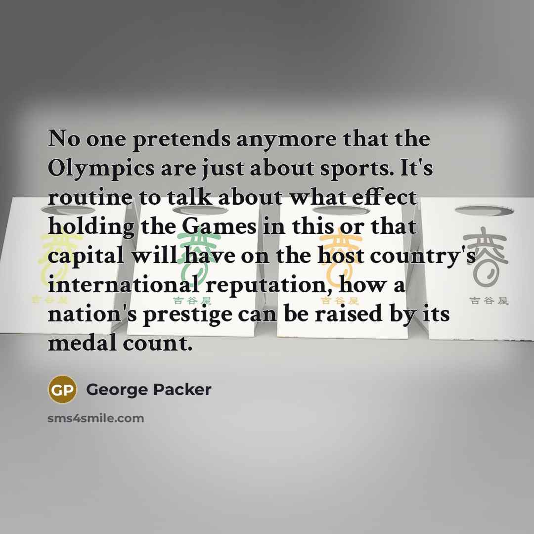 “No one pretends anymore that the Olympics are just about…” quote by George Packer