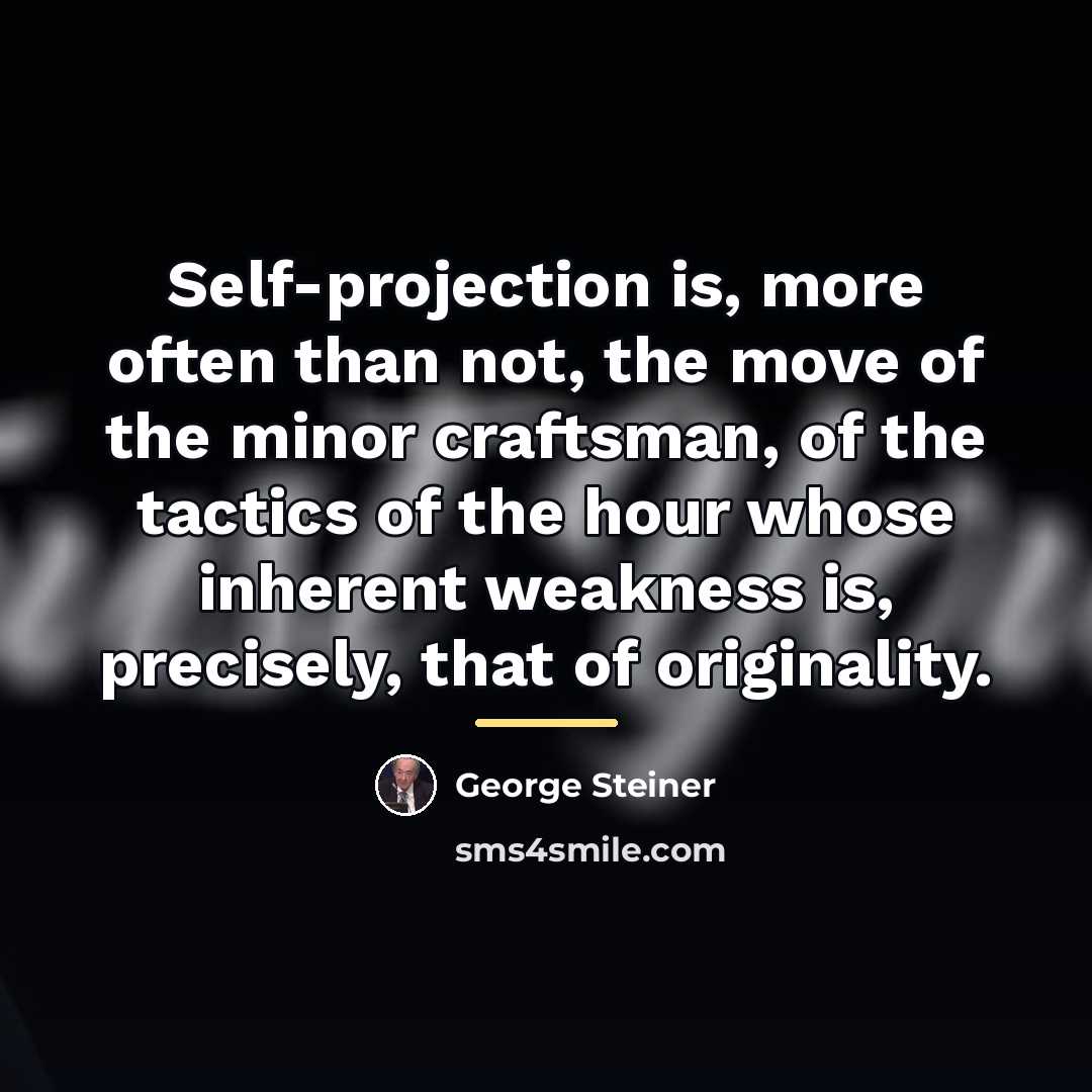 “Self-projection is, more often than not, the move of the…” quote by George Steiner