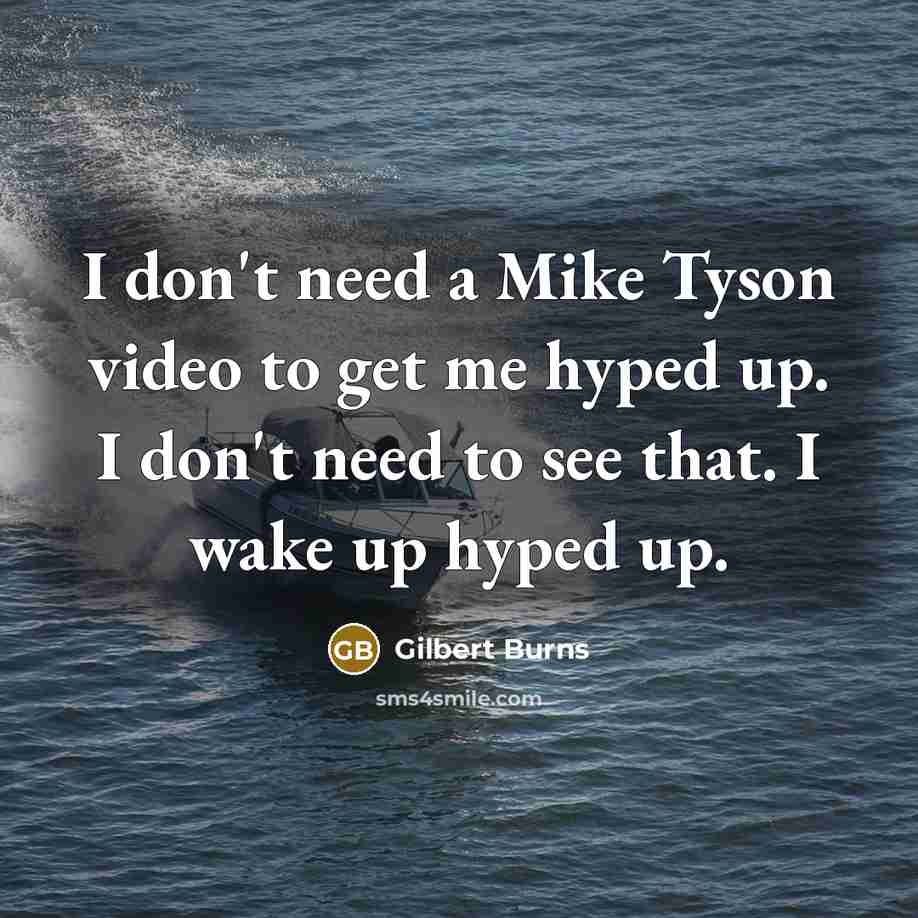 “I don't need a Mike Tyson video to get me…” quote by Gilbert Burns