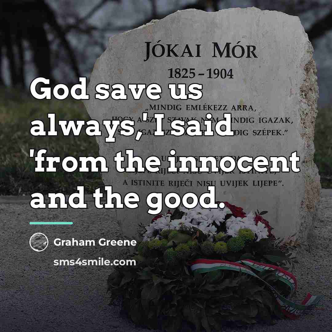“God save us always,' I said 'from the innocent and…” quote by Graham Greene