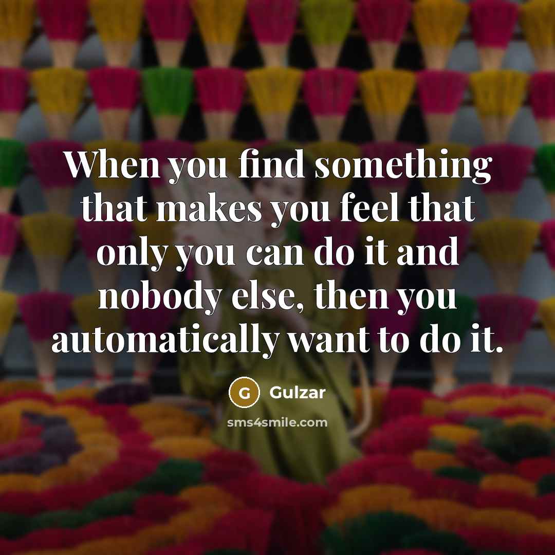 “When you find something that makes you feel that only…” quote by Gulzar