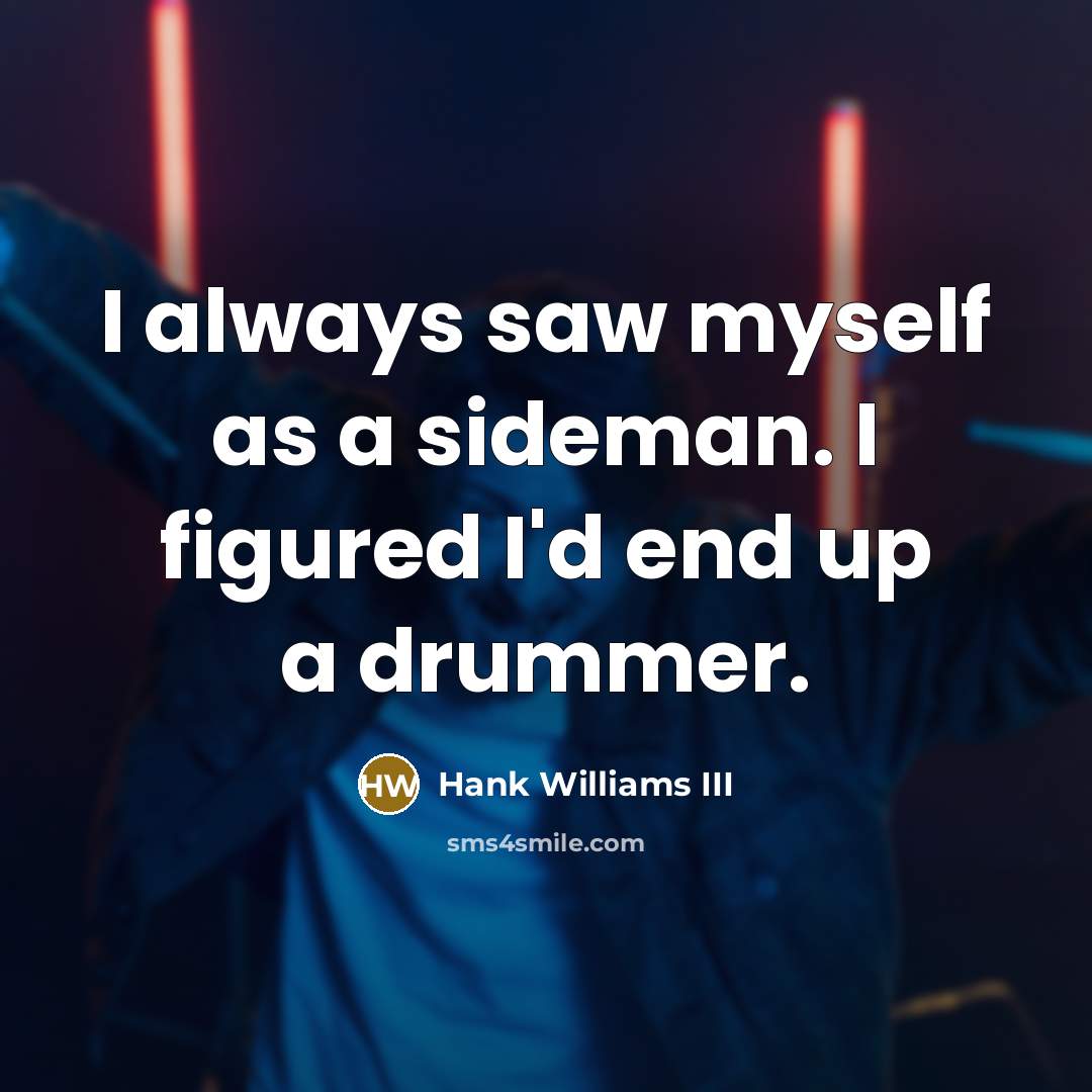 “I always saw myself as a sideman. I figured I'd…” quote by Hank Williams III