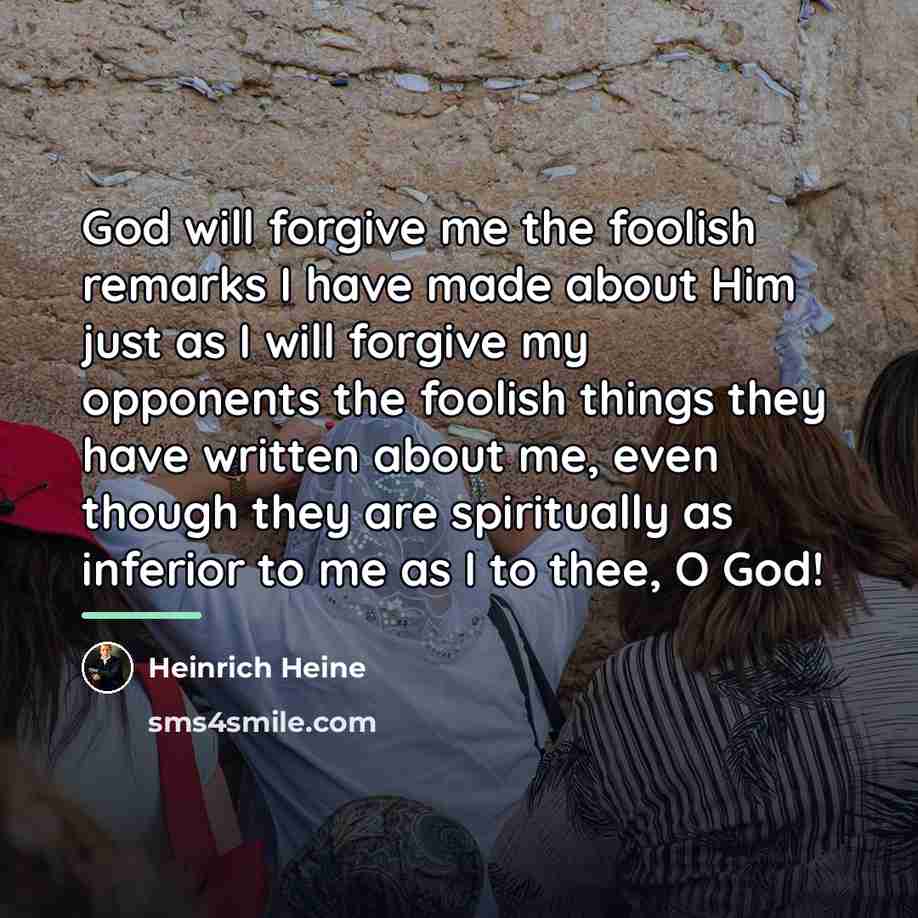 “God will forgive me the foolish remarks I have made…” quote by Heinrich Heine