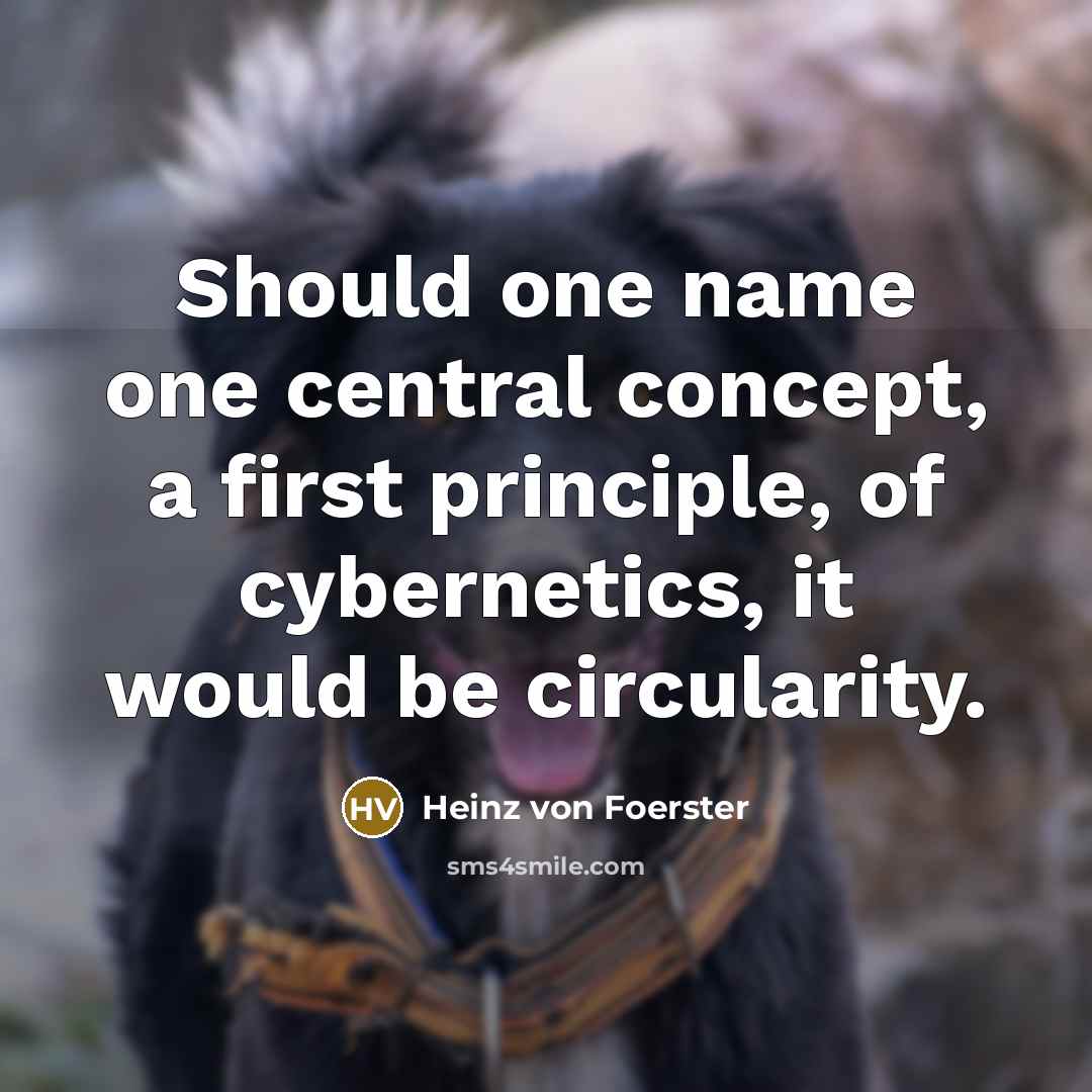 “Should one name one central concept, a first principle, of…” quote by Heinz von Foerster