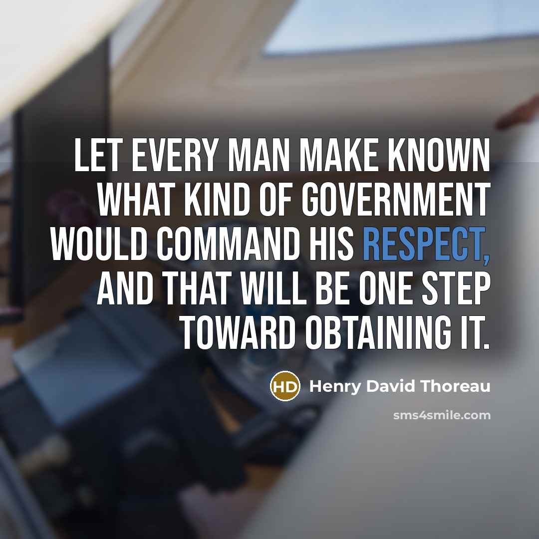 “Let every man make known what kind of government would…” quote by Henry David Thoreau