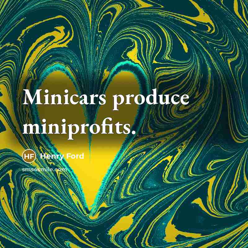 “Minicars produce miniprofits.…” quote by Henry Ford