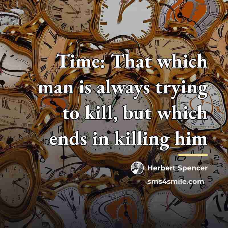 “Time: That which man is always trying to kill, but…” quote by Herbert Spencer