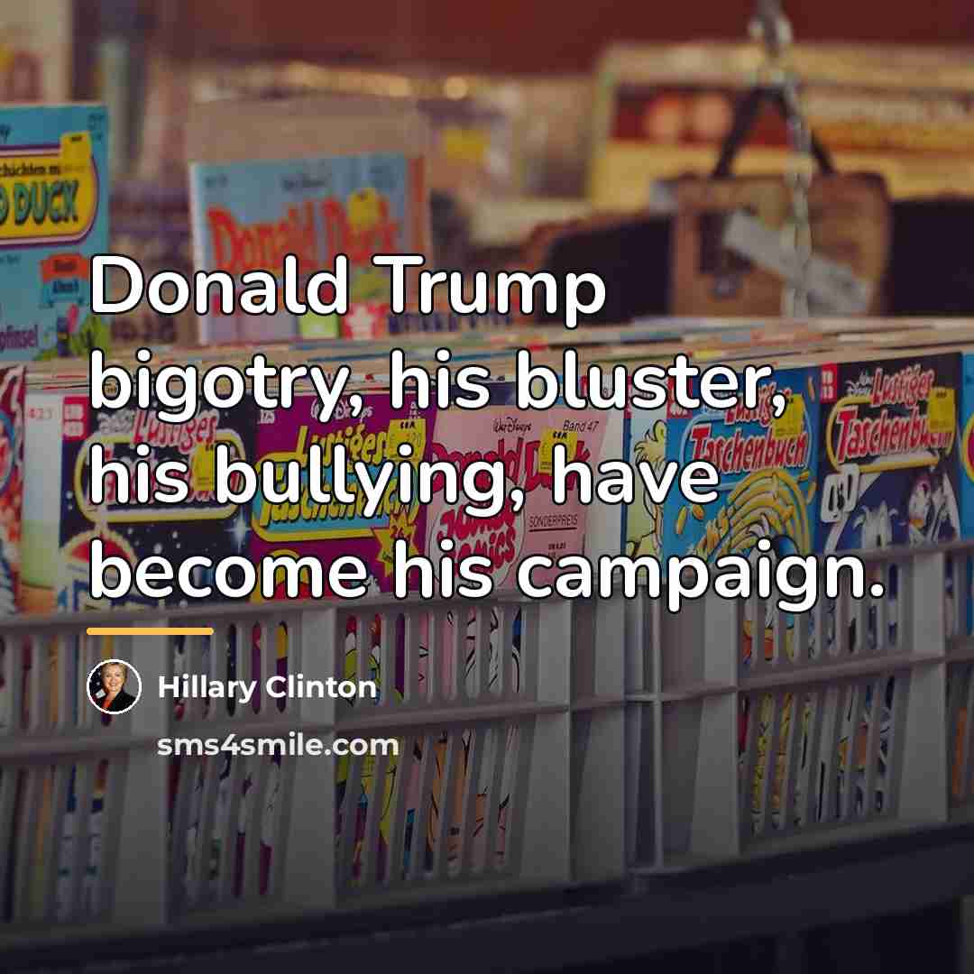 “Donald Trump bigotry, his bluster, his bullying, have become his…” quote by Hillary Clinton