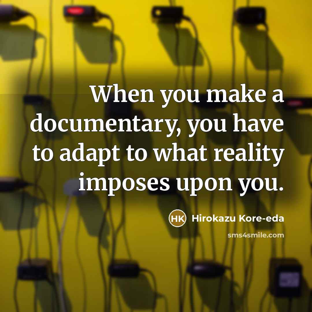 “When you make a documentary, you have to adapt to…” quote by Hirokazu Kore-eda