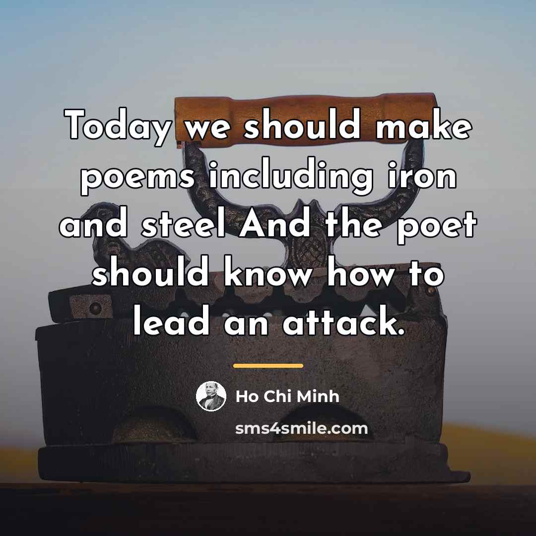 “Today we should make poems including iron and steel And…” quote by Ho Chi Minh