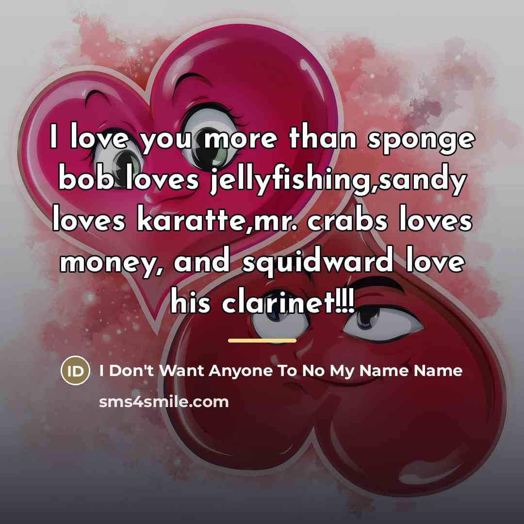 “I love you more than sponge bob loves jellyfishing,sandy loves…” quote by I Don't Want Anyone To No My Name Name