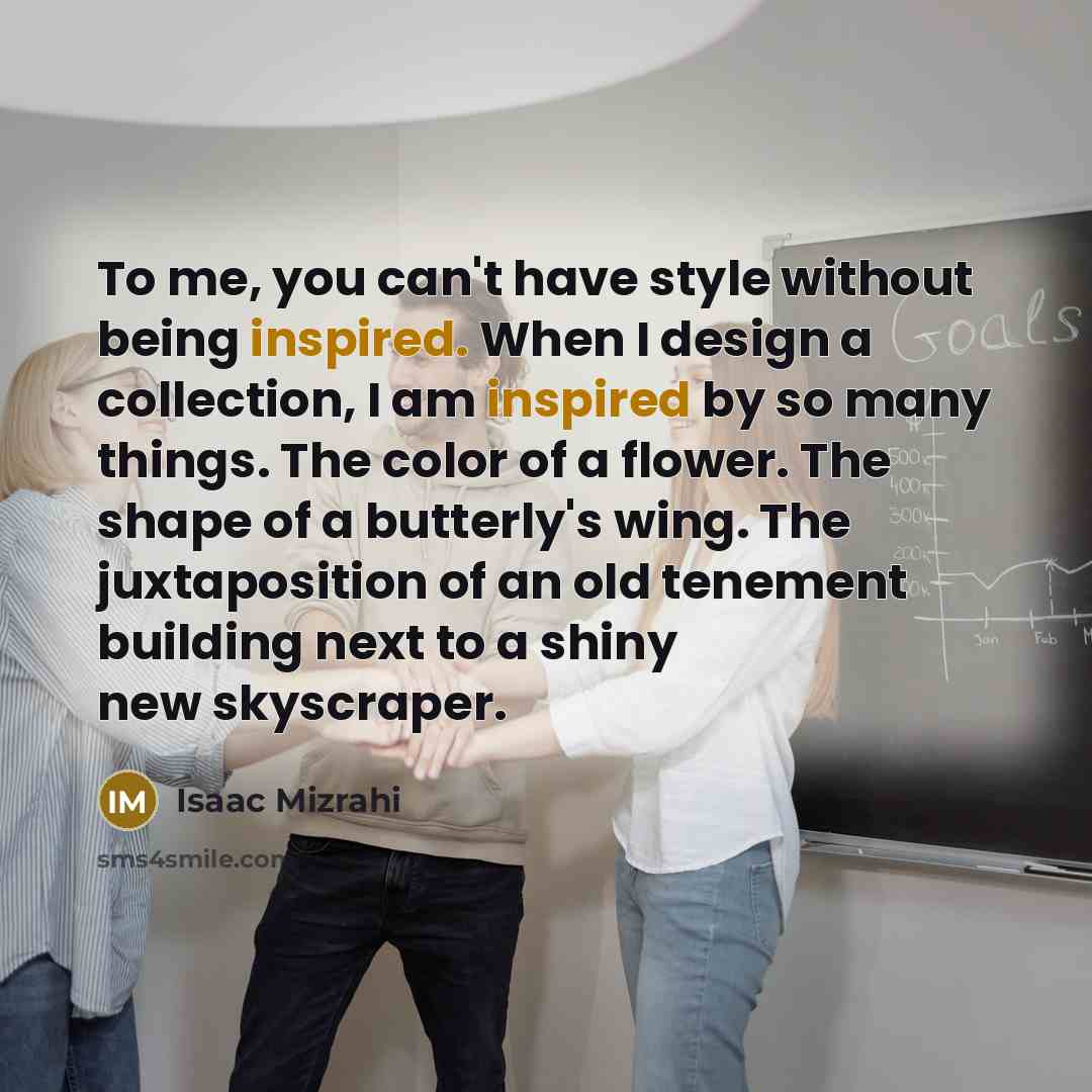 “To me, you can't have style without being inspired. When…” quote by Isaac Mizrahi