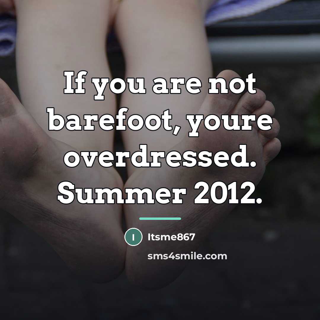 “If you are not barefoot, youre overdressed. Summer 2012.…” quote by Itsme867