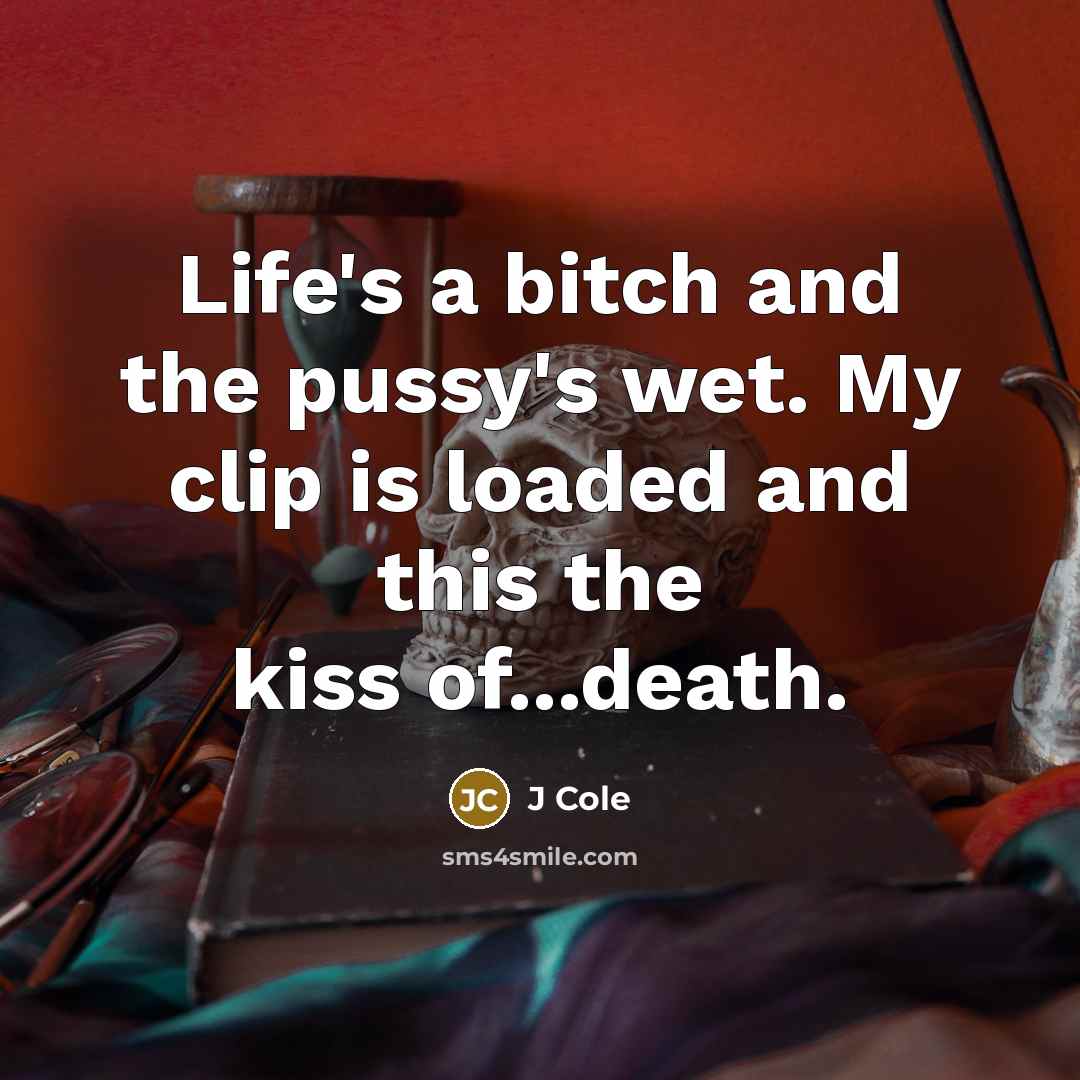 “Life's a bitch and the pussy's wet. My clip is…” quote by J Cole