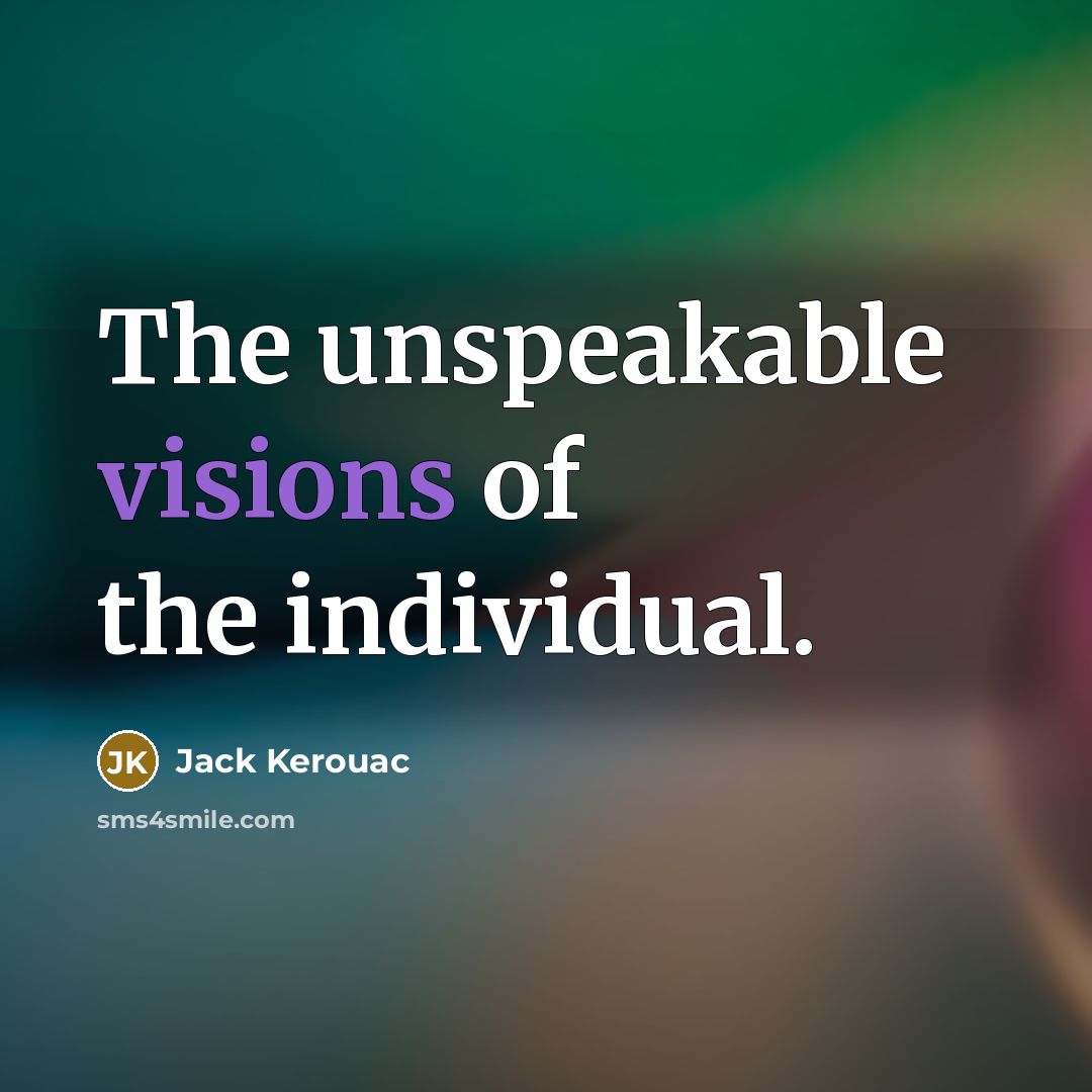 “The unspeakable visions of the individual.…” quote by Jack Kerouac